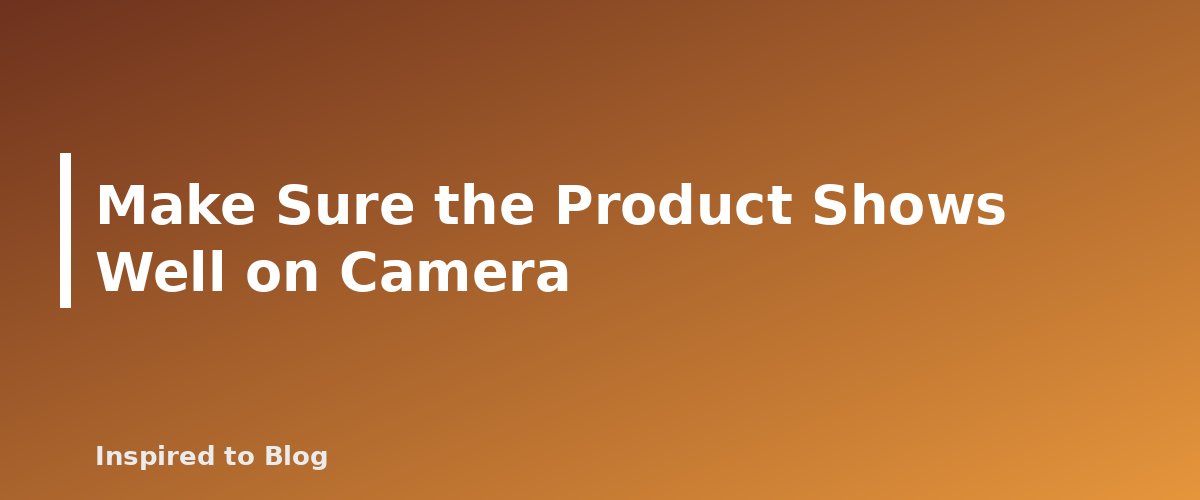 Make Sure the Product Shows Well on Camera - illustration for How to Pick Products for Shoppable Videos: A Scoring System for Amazon Creators