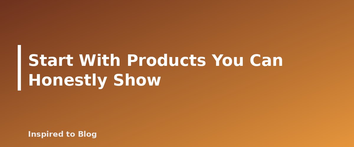 Start With Products You Can Honestly Show - illustration for How to Pick Products for Shoppable Videos: A Scoring System for Amazon Creators