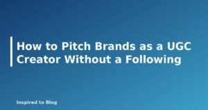 How to Pitch Brands as a UGC Creator Without a Following