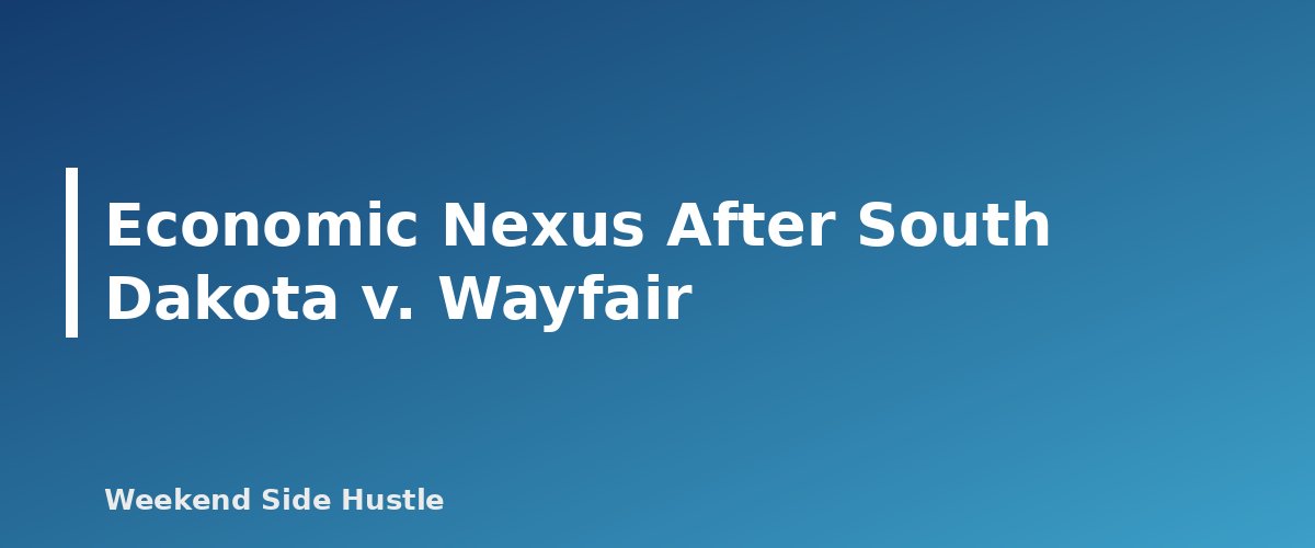 Economic Nexus After South Dakota v. Wayfair - section banner for Sales Tax for Side Hustles