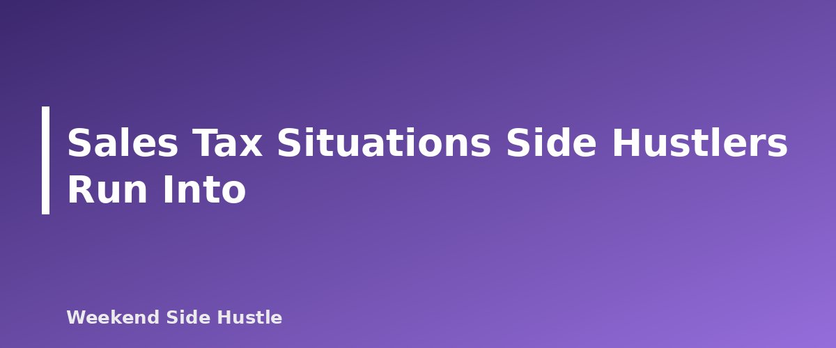 Sales Tax Situations Side Hustlers Run Into - section banner for Sales Tax for Side Hustles