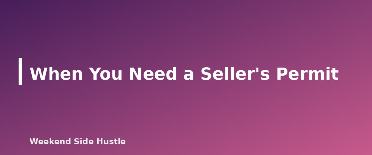 When You Need a Seller's Permit - section banner for Sales Tax for Side Hustles
