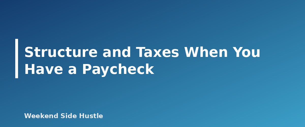 Structure and Taxes When You Have a Paycheck - section banner for Side Hustle and Your Day Job