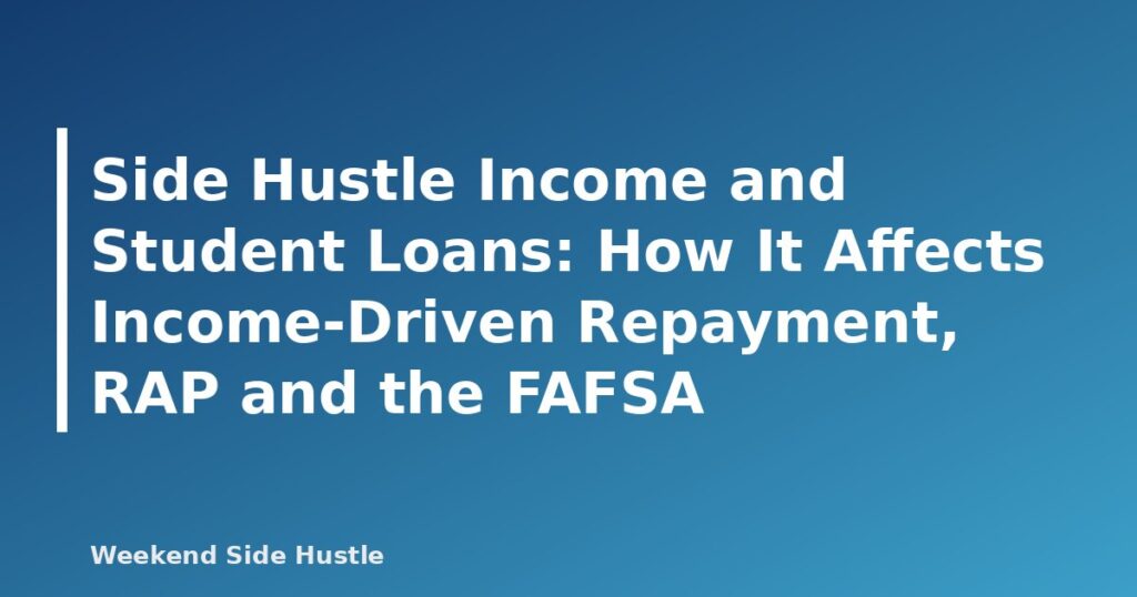 Side Hustle Income and Student Loans: How It Affects Income-Driven Repayment, RAP and the FAFSA