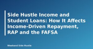 Side Hustle Income and Student Loans: How It Affects Income-Driven Repayment, RAP and the FAFSA