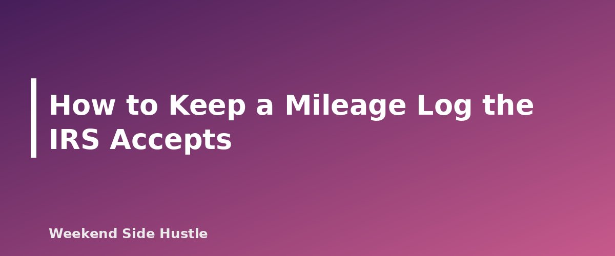How to Keep a Mileage Log the IRS Accepts - section banner for Side Hustle Mileage Deduction 2026