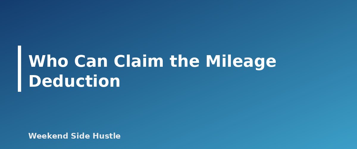 Who Can Claim the Mileage Deduction - section banner for Side Hustle Mileage Deduction 2026
