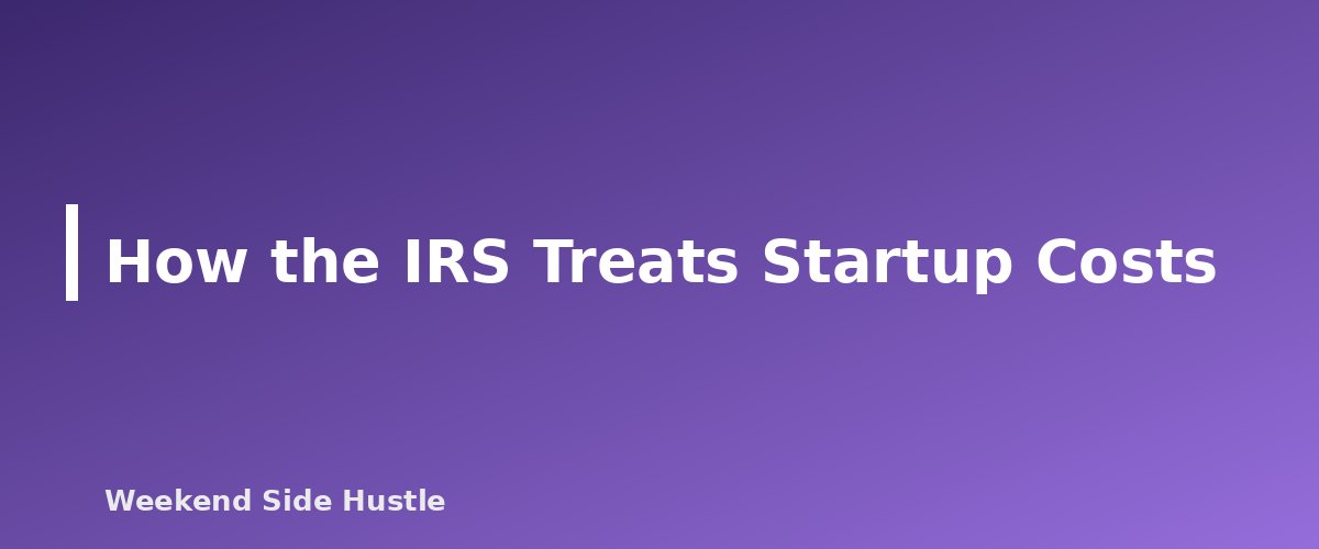 How the IRS Treats Startup Costs - section banner for Side Hustle Startup Costs