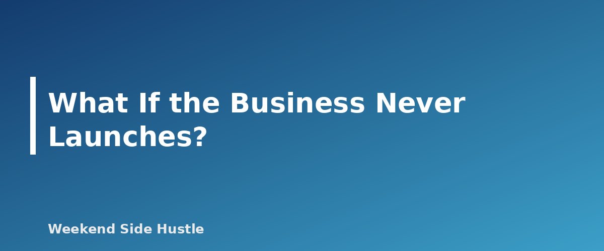 What If the Business Never Launches? - section banner for Side Hustle Startup Costs