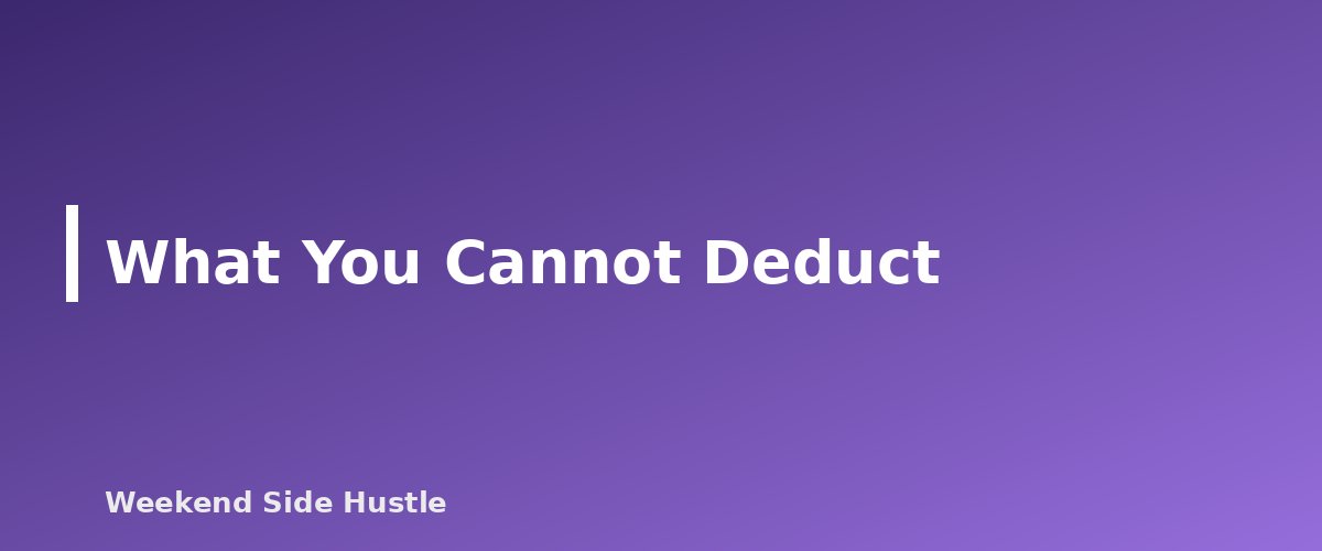 What You Cannot Deduct - section banner for Side Hustle Tax Deductions