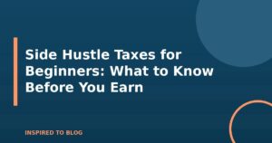Side Hustle Taxes for Beginners: What to Know Before You Earn