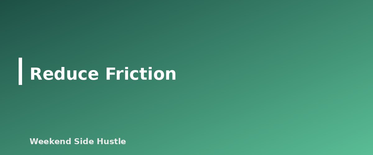Reduce Friction - section banner for Side Hustle Time Management With a Full-Time Job