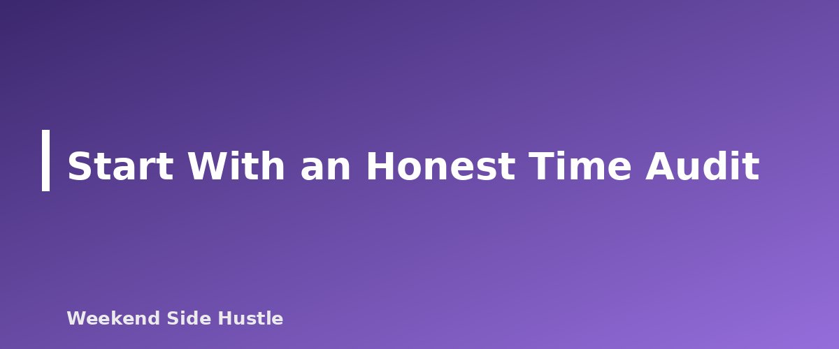Start With an Honest Time Audit - section banner for Side Hustle Time Management With a Full-Time Job
