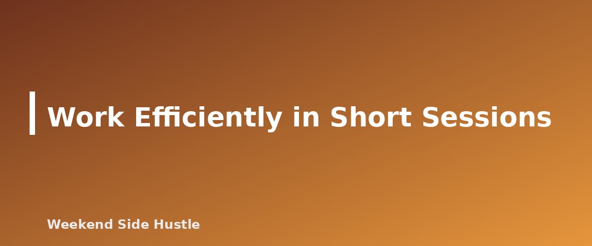 Work Efficiently in Short Sessions - section banner for Side Hustle Time Management With a Full-Time Job