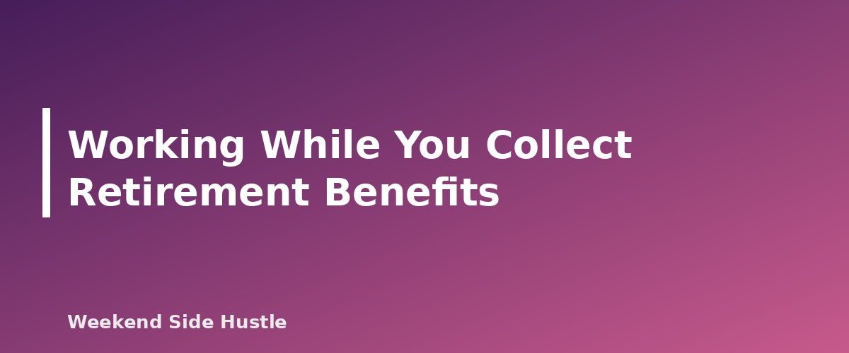 Working While You Collect Retirement Benefits - section banner for Side Hustles and Social Security