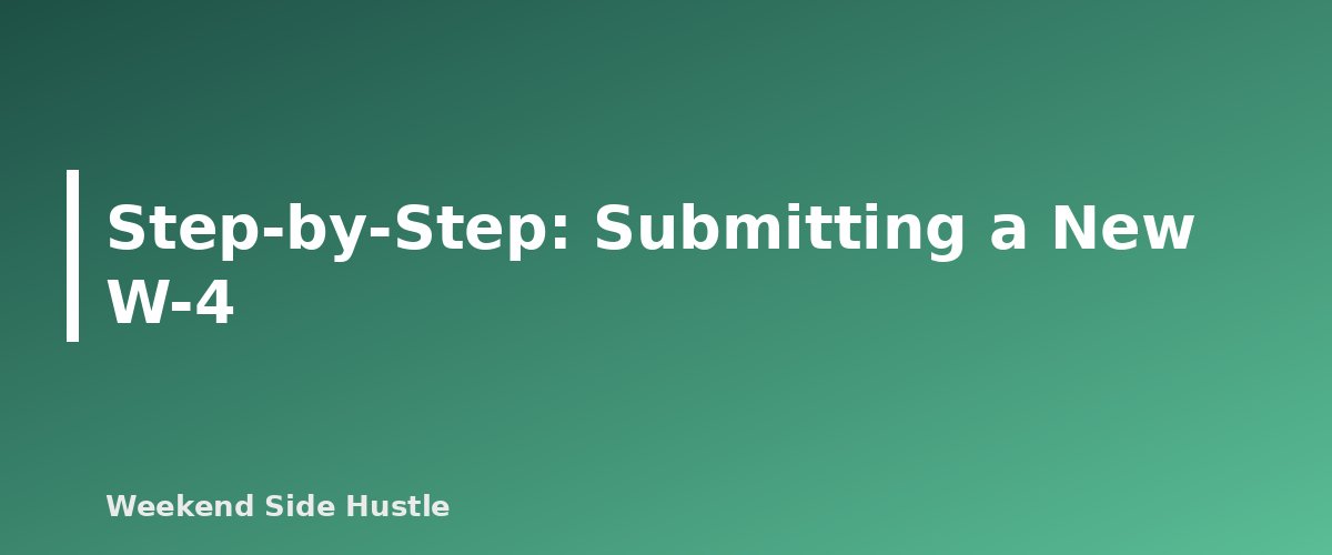 Step-by-Step: Submitting a New W-4 - section banner for Using W-4 Withholding to Cover Side Hustle Taxes Instead of Estimated Payments
