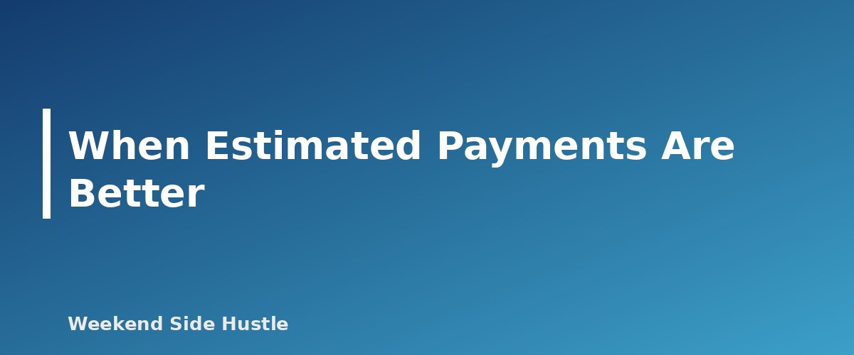 When Estimated Payments Are Better - section banner for Using W-4 Withholding to Cover Side Hustle Taxes Instead of Estimated Payments