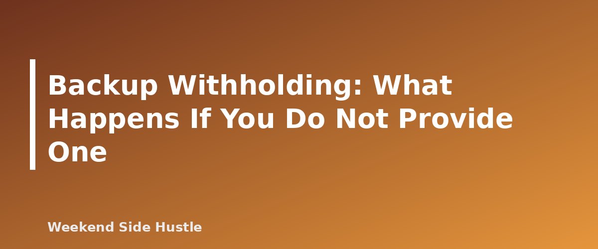 Backup Withholding: What Happens If You Do Not Provide One - section banner for Form W-9 for Side Hustles