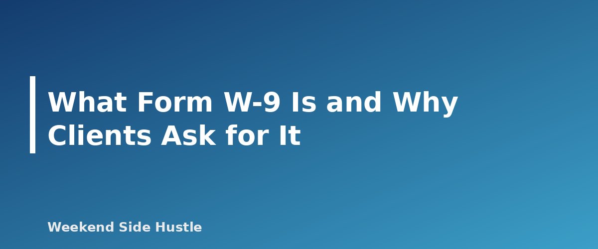 What Form W-9 Is and Why Clients Ask for It - section banner for Form W-9 for Side Hustles