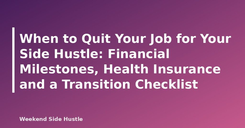 When to Quit Your Job for Your Side Hustle: Financial Milestones, Health Insurance and a Transition Checklist