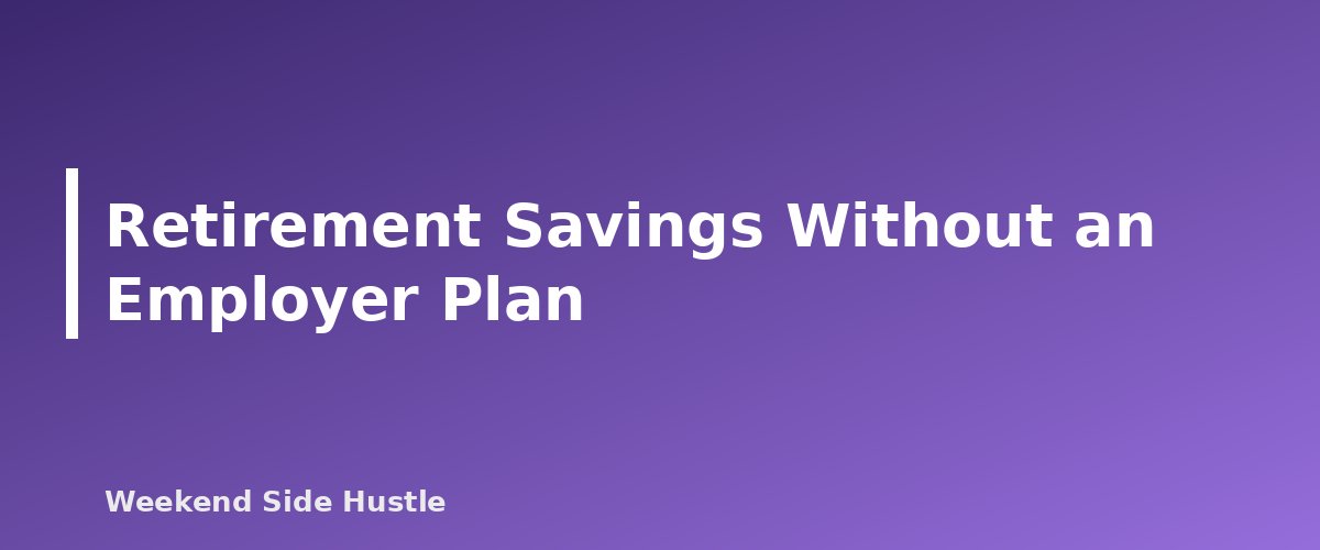 Retirement Savings Without an Employer Plan - section banner for When to Quit Your Job for Your Side Hustle