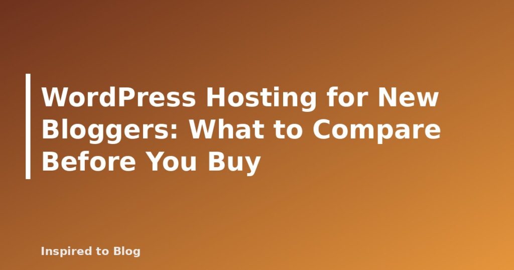 WordPress Hosting for New Bloggers: What to Compare Before You Buy